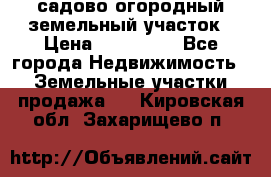 садово огородный земельный участок › Цена ­ 450 000 - Все города Недвижимость » Земельные участки продажа   . Кировская обл.,Захарищево п.